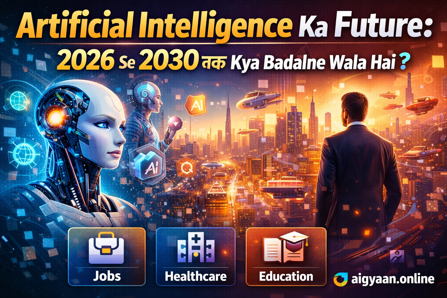 Artificial Intelligence Ka Future: 2026 Se 2030 Tak Kya Badalne Wala Hai?